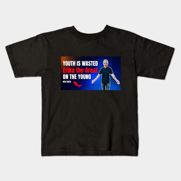 Youth is wasted on the young Erika the Great Kids T-Shirt by erikathegreat